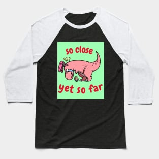 so close, so far Baseball T-Shirt